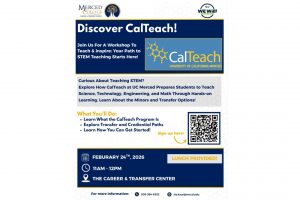 Discover CalTeach!" workshop flyer. Text: Join us for a workshop to teach and inspire: Your path to STEM teaching starts here! Learn about the CalTeach program at UC Merced, transfer paths, and credentials. Date: February 24th, 2026. Time: 11 AM - 12 PM. Location: The Career & Transfer Center. Lunch provided. Contact: 209-384-6252 or ria.kaur@mccd.edu.