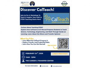 Discover CalTeach!" workshop flyer. Text: Join us for a workshop to teach and inspire: Your path to STEM teaching starts here! Learn about the CalTeach program at UC Merced, transfer paths, and credentials. Date: February 24th, 2026. Time: 11 AM - 12 PM. Location: The Career & Transfer Center. Lunch provided. Contact: 209-384-6252 or ria.kaur@mccd.edu.